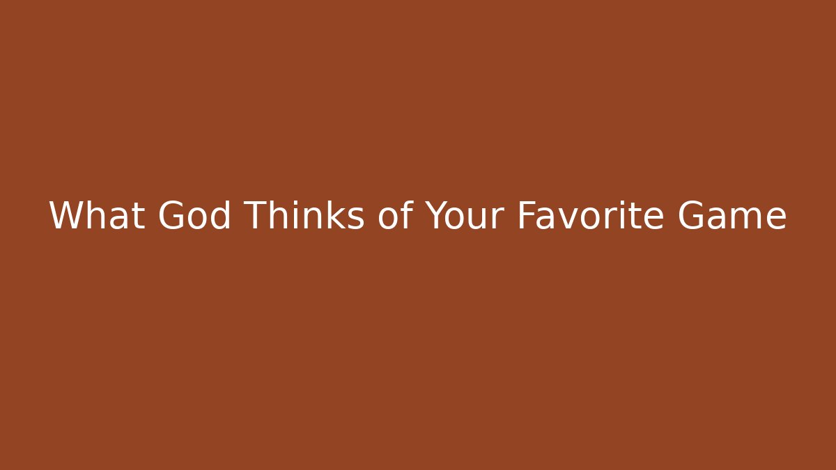 What God Thinks of Your Favorite Game