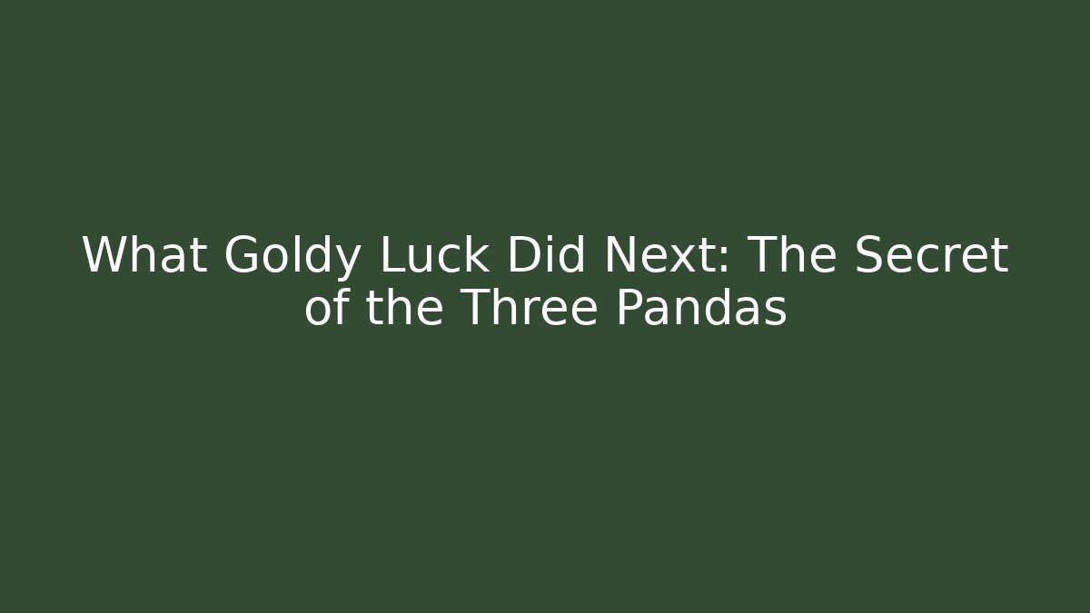 What Goldy Luck Did Next: The Secret of the Three Pandas