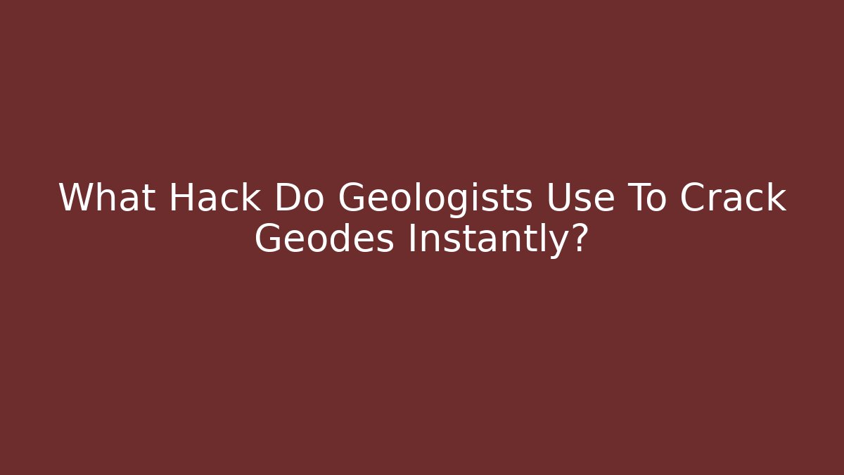 What Hack Do Geologists Use To Crack Geodes Instantly?