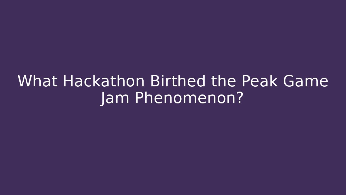 What Hackathon Birthed the Peak Game Jam Phenomenon?