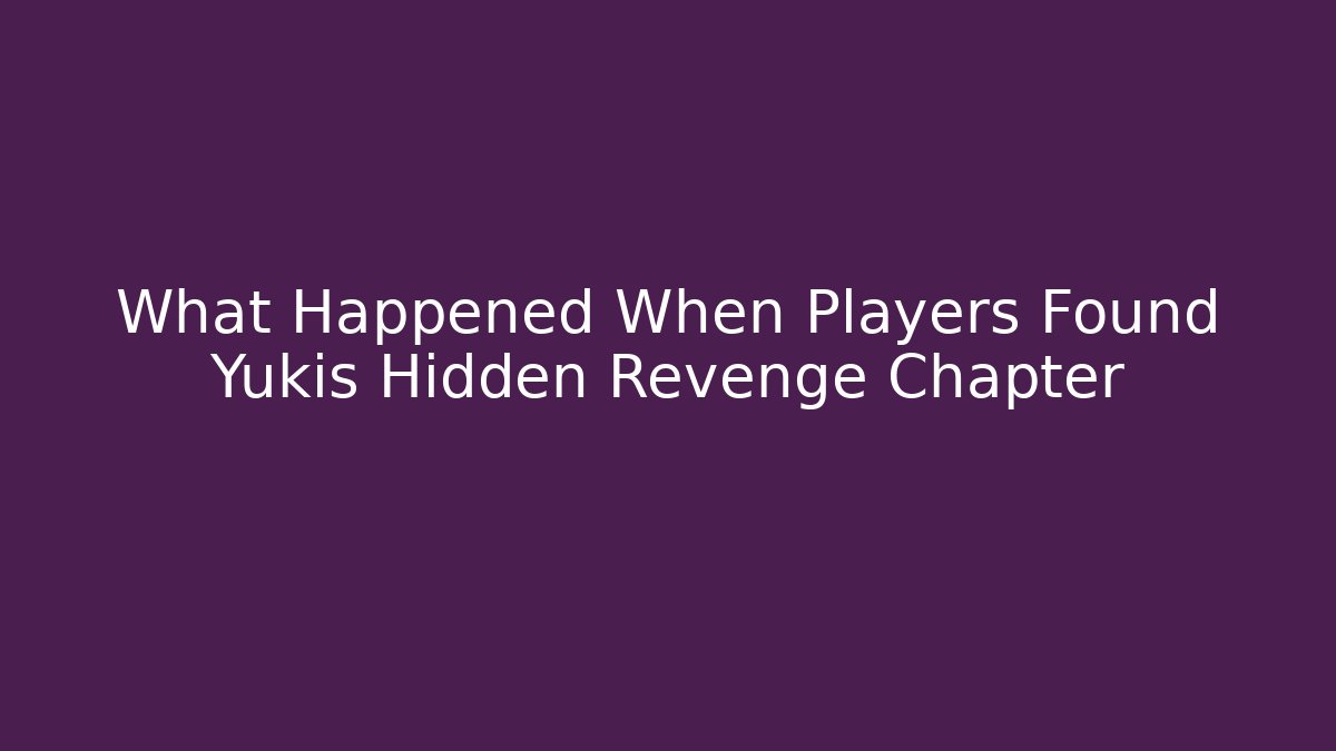 What Happened When Players Found Yukis Hidden Revenge Chapter