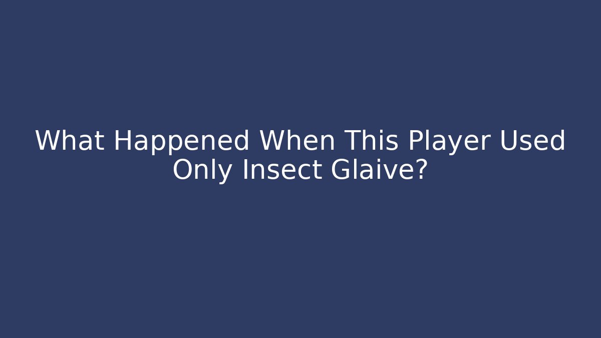 What Happened When This Player Used Only Insect Glaive?