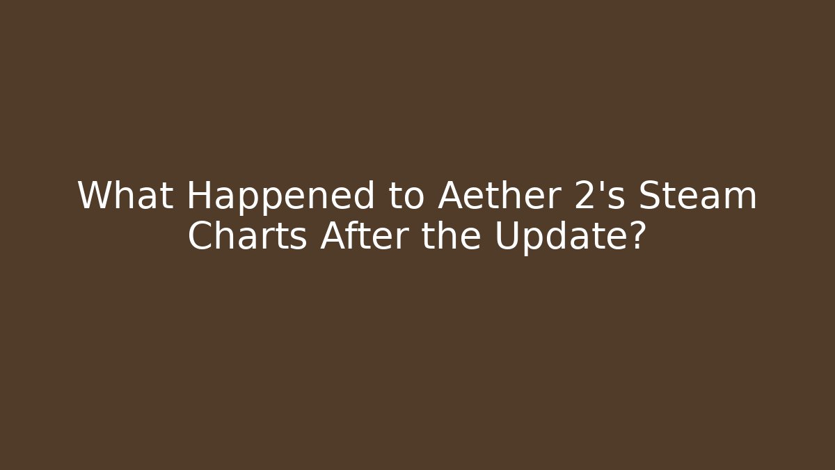 What Happened to Aether 2's Steam Charts After the Update?