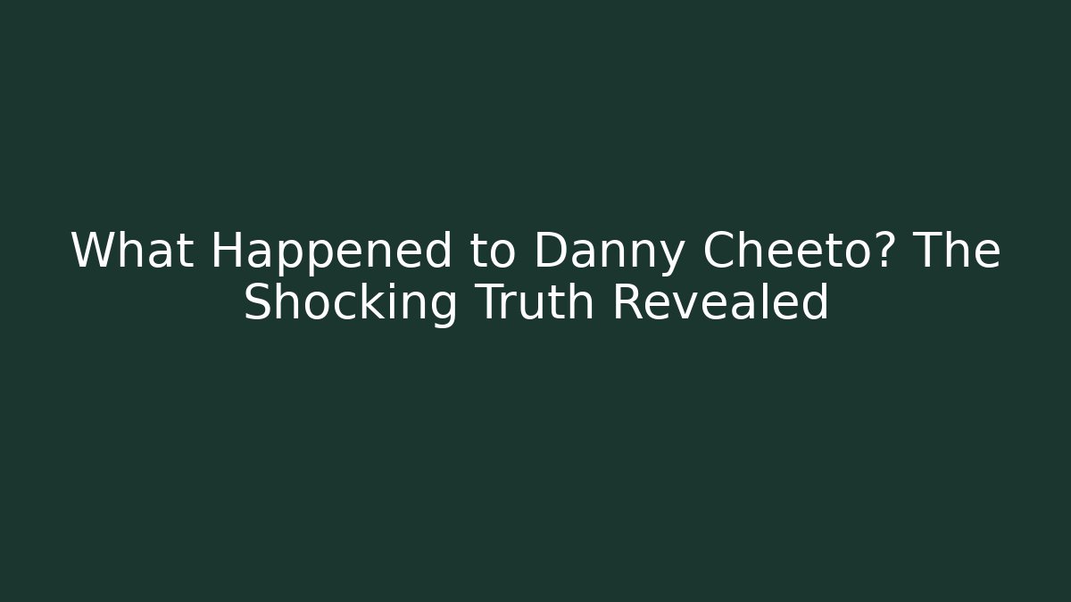 What Happened to Danny Cheeto? The Shocking Truth Revealed - Método de Aprovação