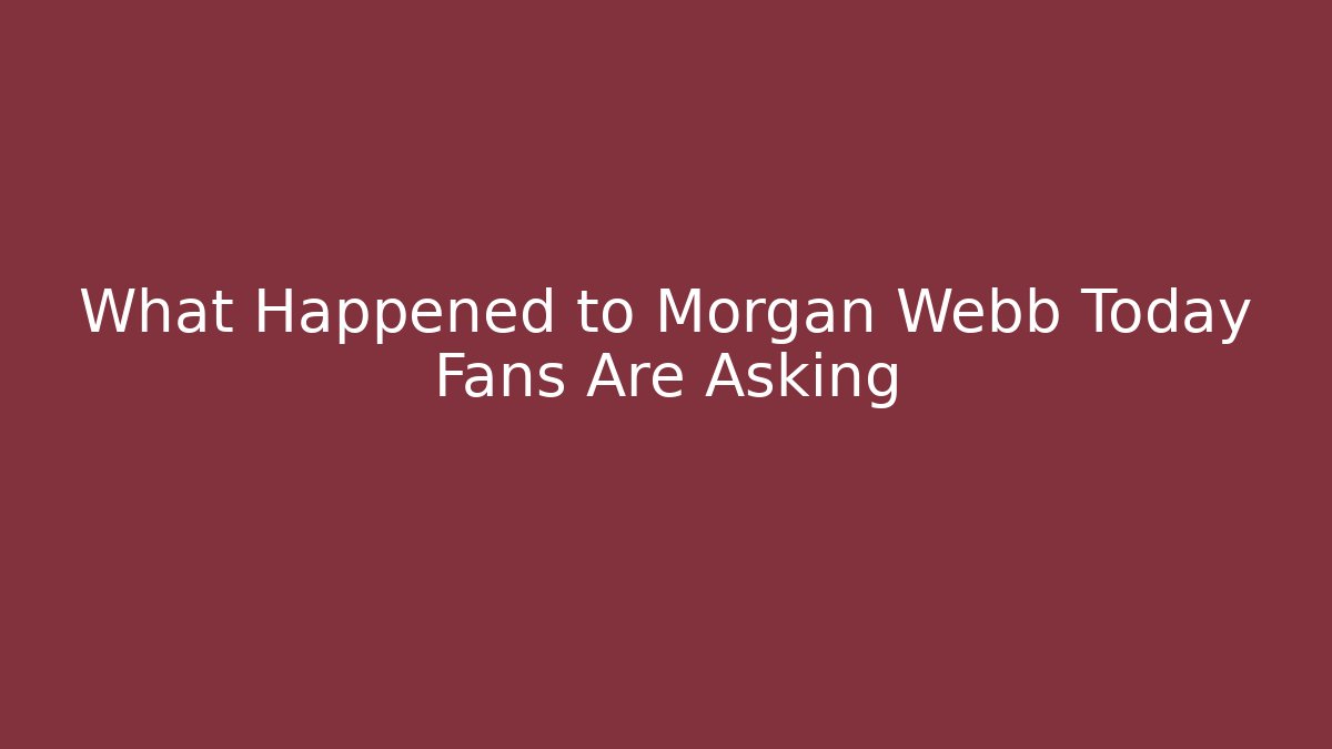 What Happened to Morgan Webb Today Fans Are Asking