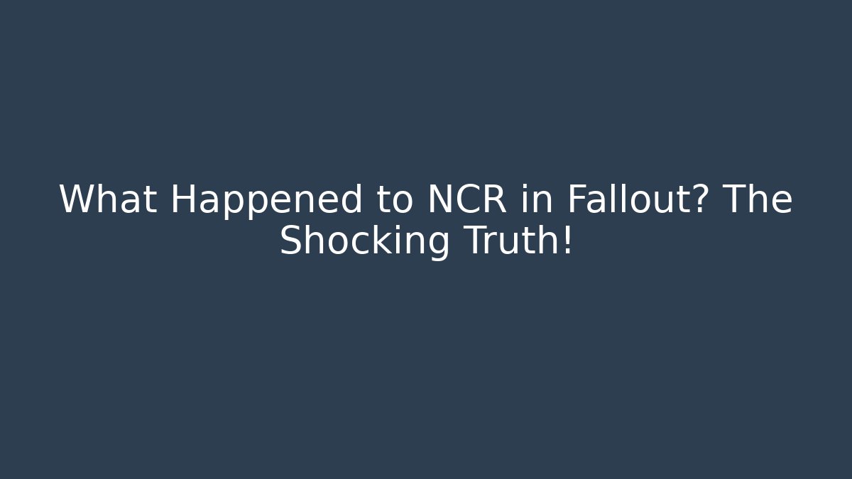 What Happened to NCR in Fallout? The Shocking Truth!