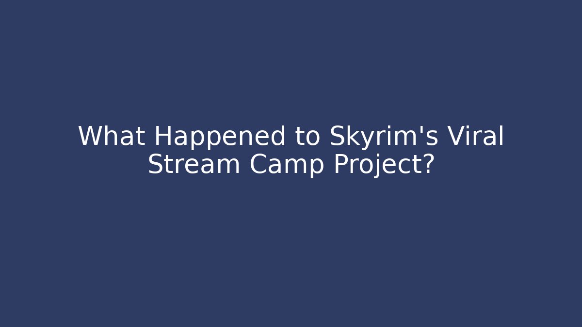 What Happened to Skyrim's Viral Stream Camp Project?