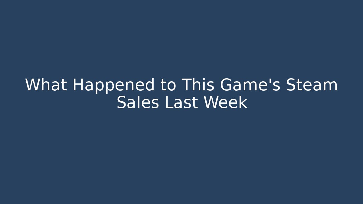 What Happened to This Game's Steam Sales Last Week