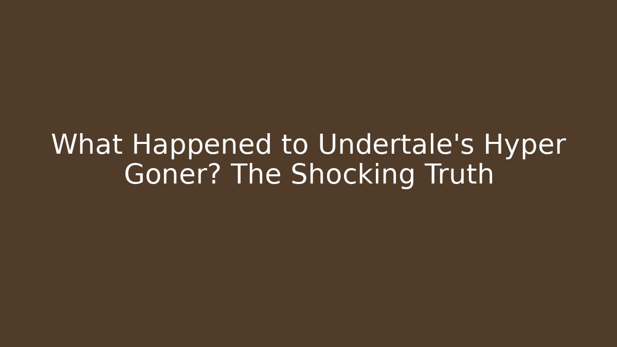 What Happened to Undertale's Hyper Goner? The Shocking Truth