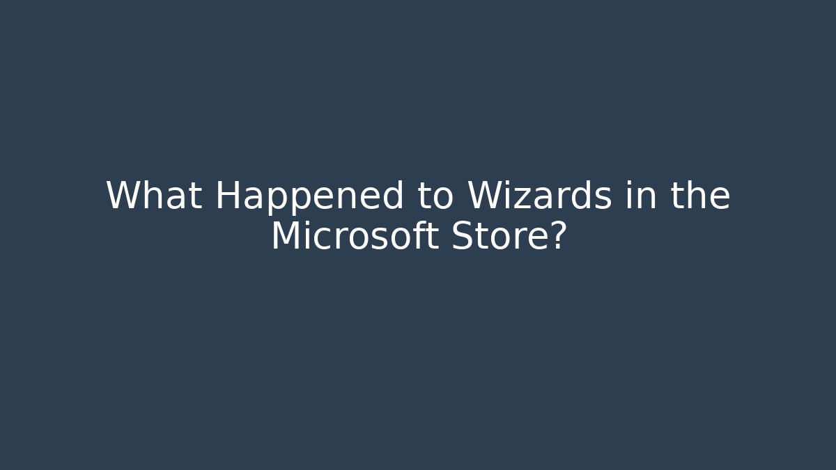 What Happened to Wizards in the Microsoft Store?