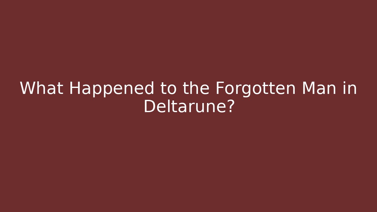What Happened to the Forgotten Man in Deltarune?
