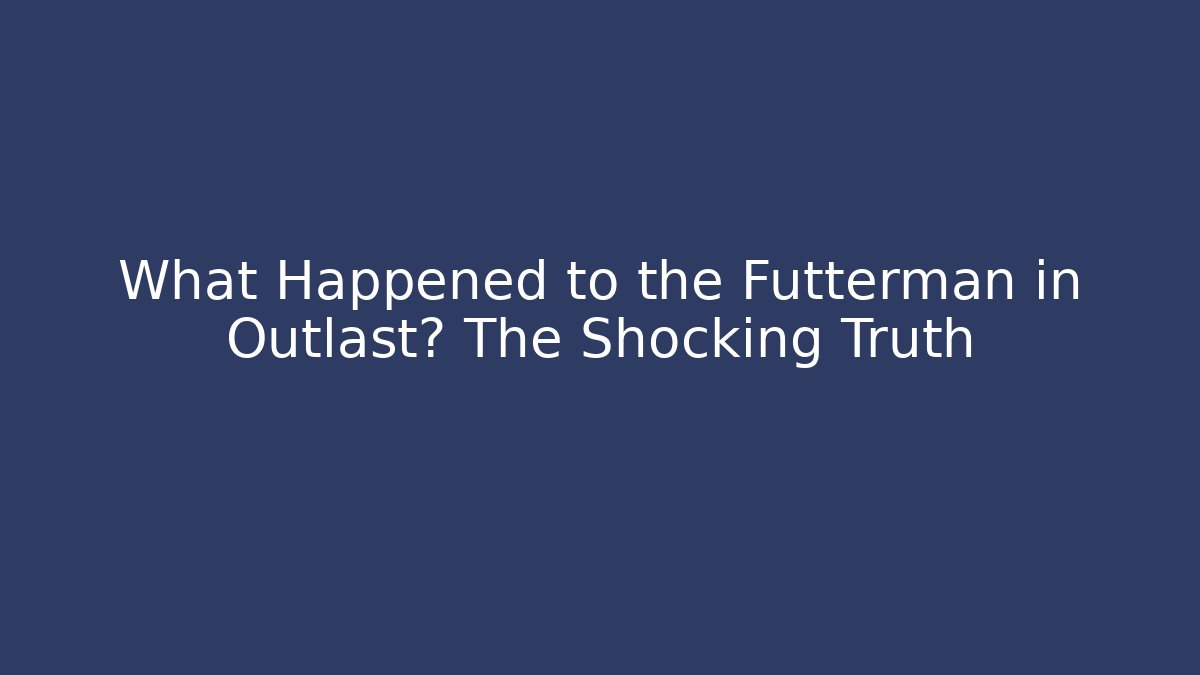 What Happened to the Futterman in Outlast? The Shocking Truth