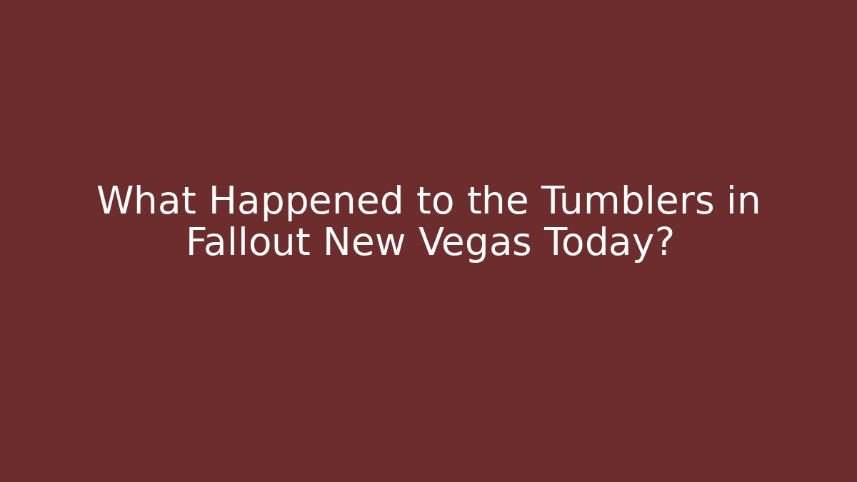 What Happened to the Tumblers in Fallout New Vegas Today?