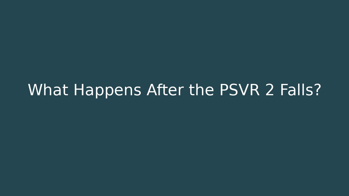 What Happens After the PSVR 2 Falls?