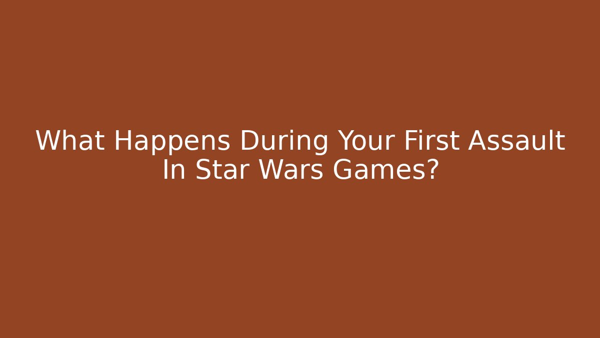 What Happens During Your First Assault In Star Wars Games?