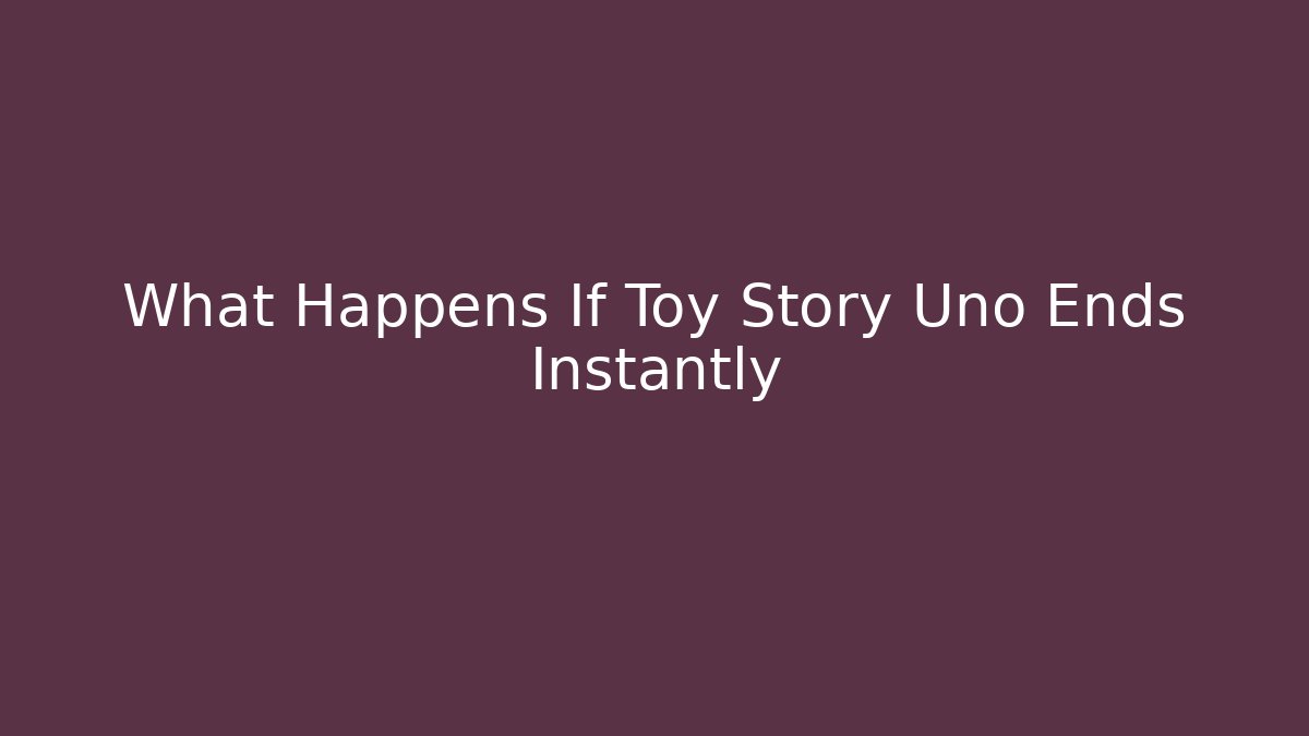What Happens If Toy Story Uno Ends Instantly
