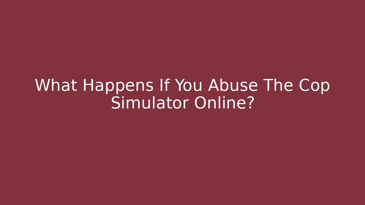 What Happens If You Abuse The Cop Simulator Online?