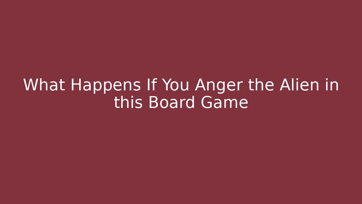 What Happens If You Anger the Alien in this Board Game