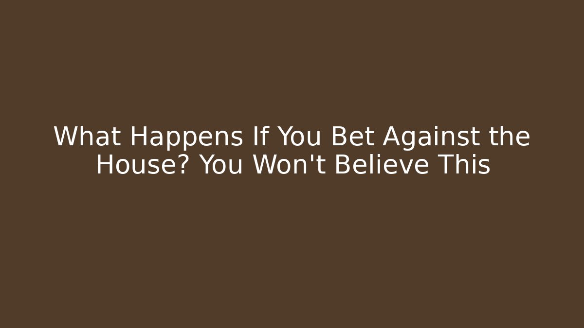 What Happens If You Bet Against the House? You Won't Believe This