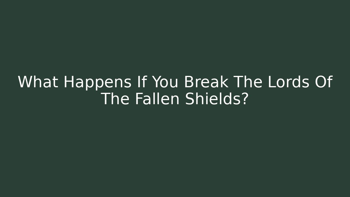 What Happens If You Break The Lords Of The Fallen Shields?