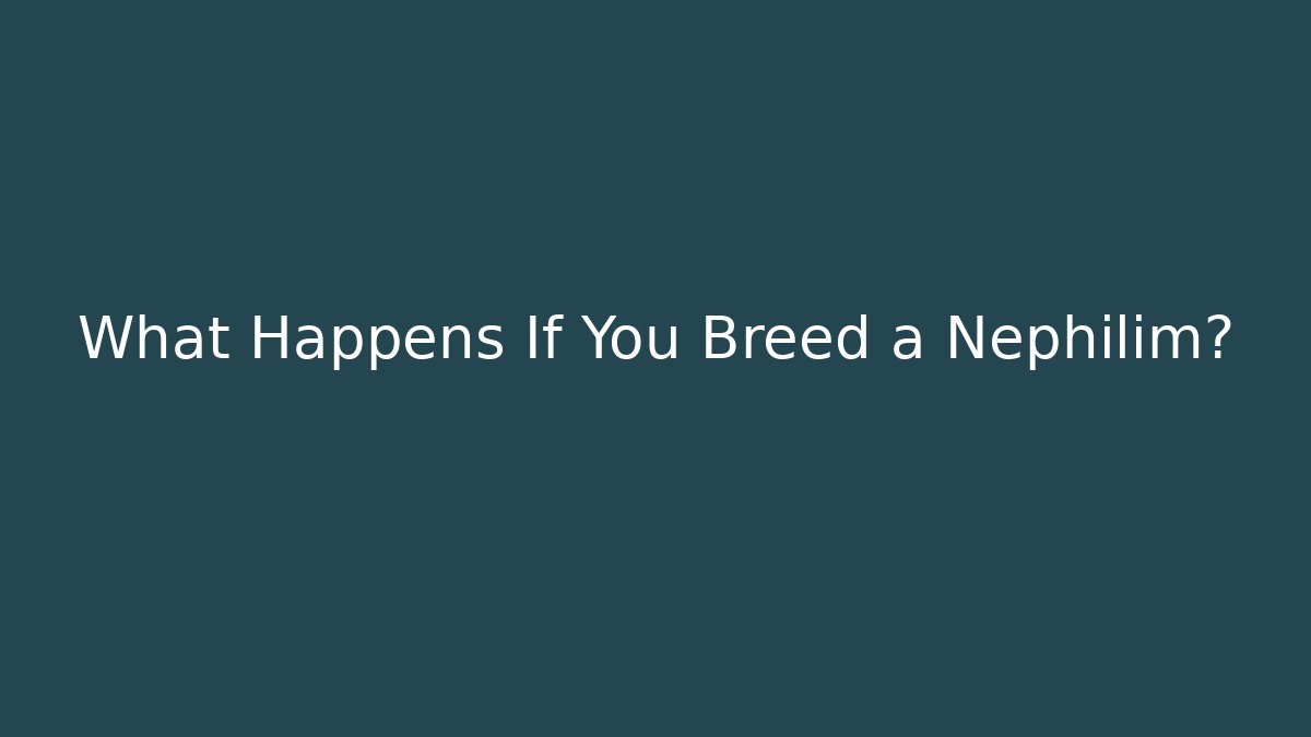 What Happens If You Breed a Nephilim?