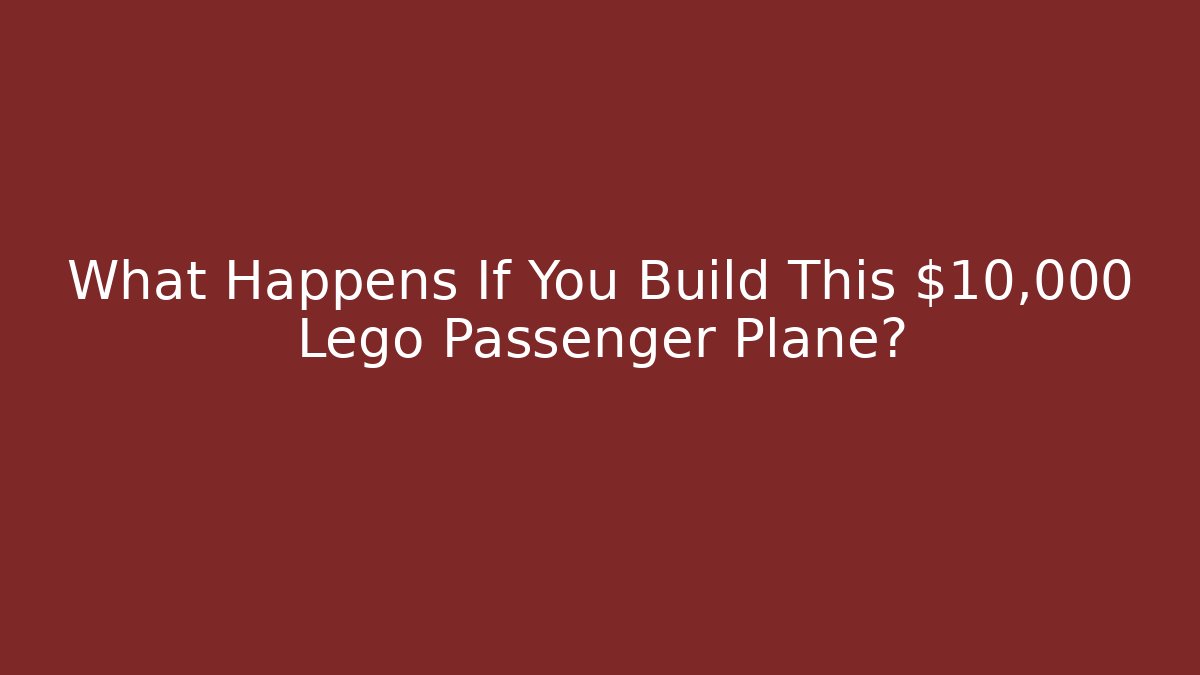 What Happens If You Build This $10,000 Lego Passenger Plane?