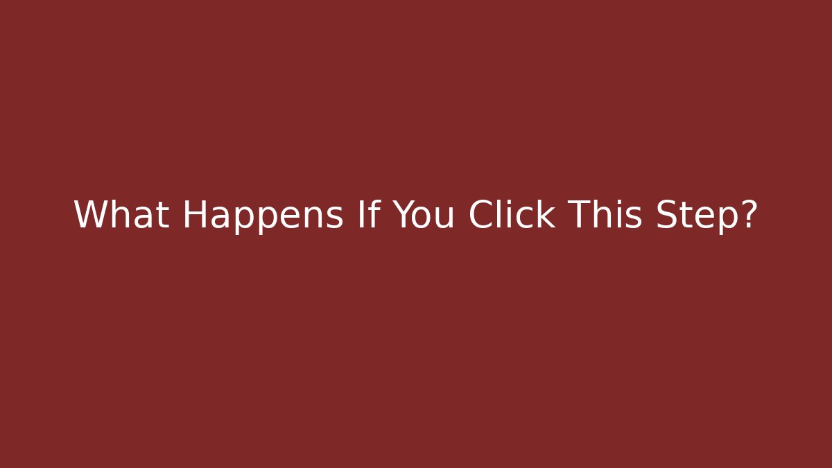 What Happens If You Click This Step?