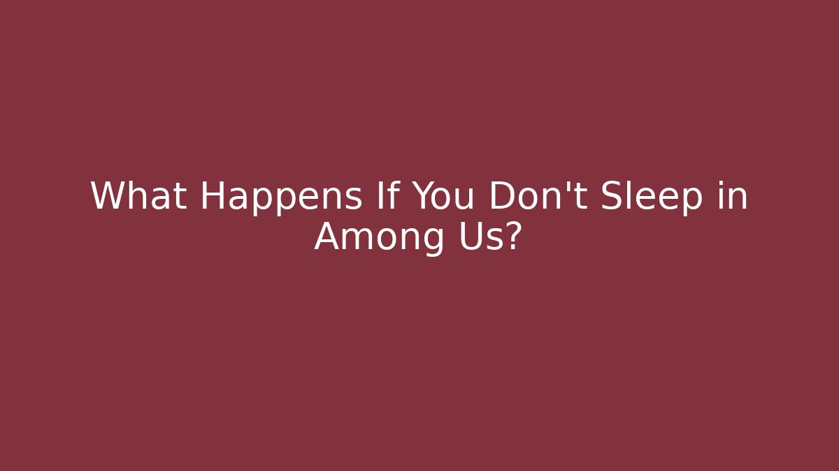 What Happens If You Don't Sleep in Among Us?