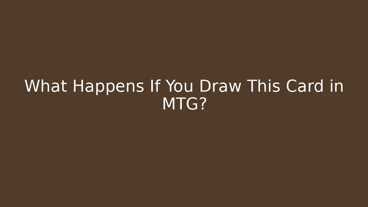 What Happens If You Draw This Card in MTG?