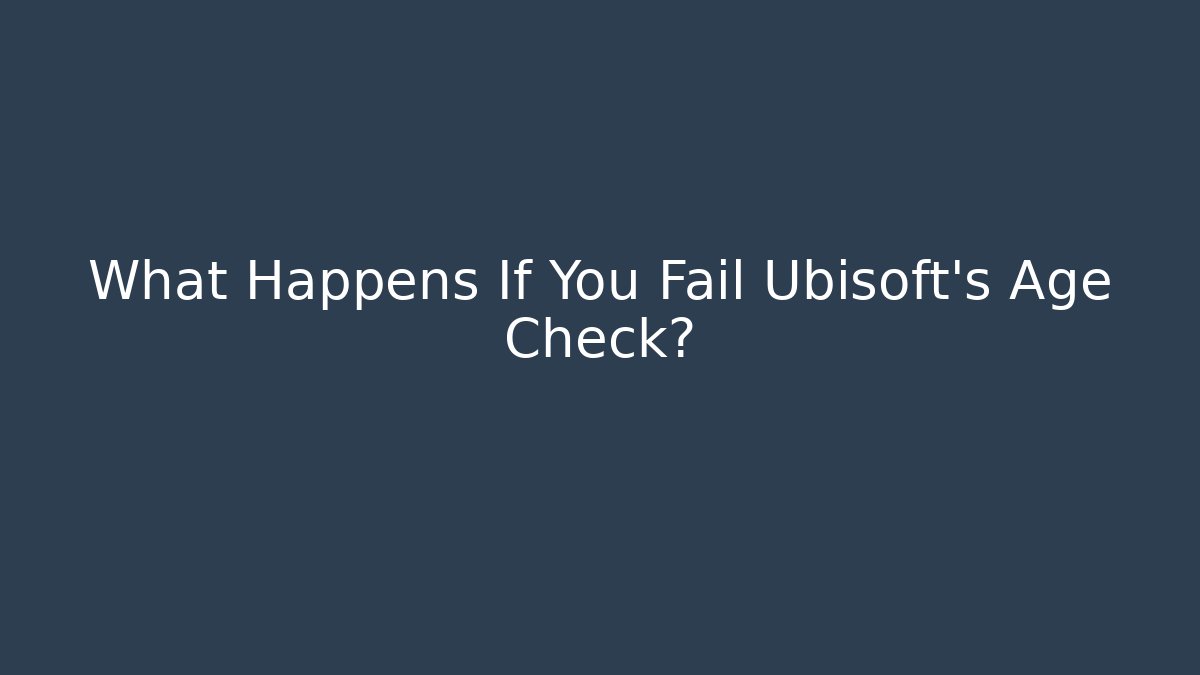 What Happens If You Fail Ubisoft's Age Check?