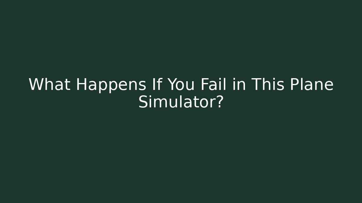 What Happens If You Fail in This Plane Simulator?