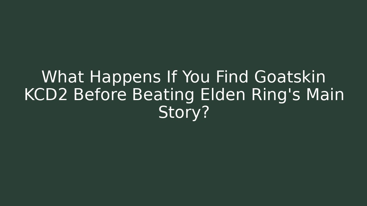 What Happens If You Find Goatskin KCD2 Before Beating Elden Ring’s Main Story?
