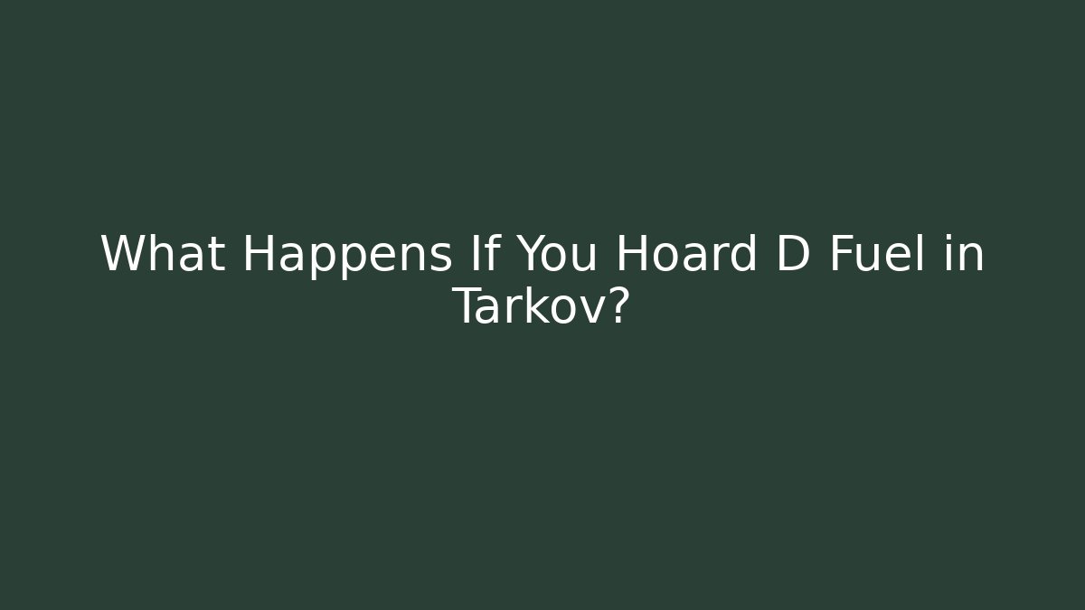 What Happens If You Hoard D Fuel in Tarkov?