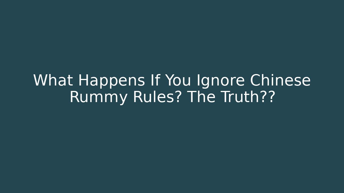 What Happens If You Ignore Chinese Rummy Rules? The Truth曝光