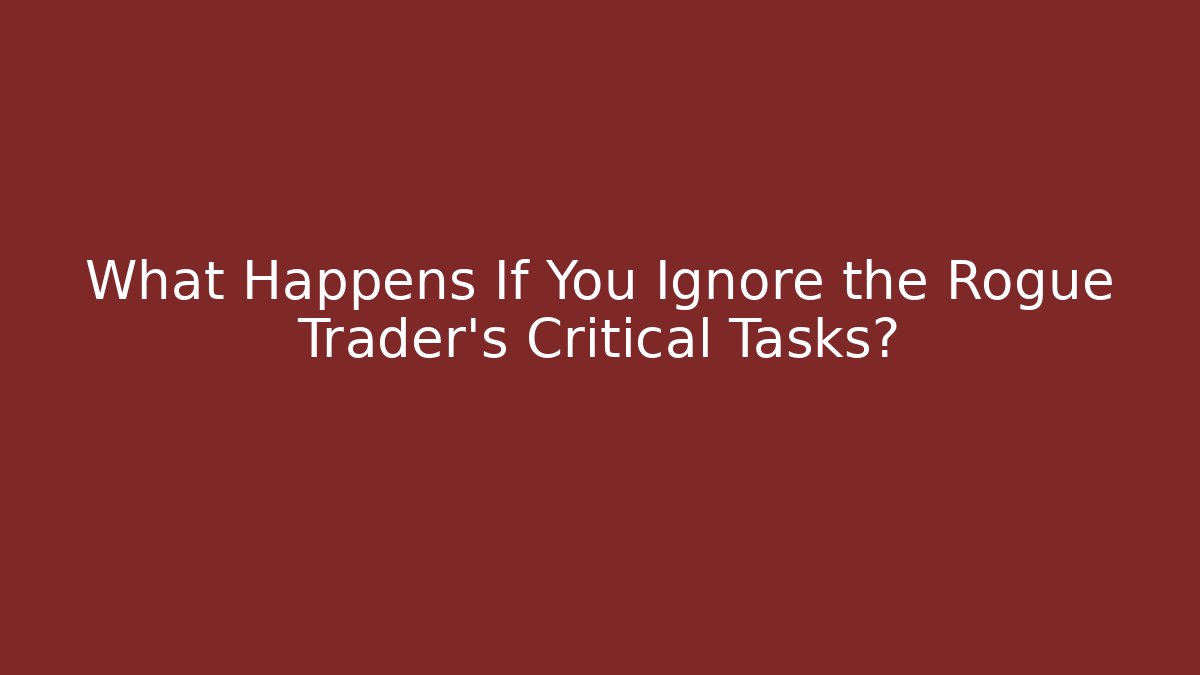 What Happens If You Ignore the Rogue Trader's Critical Tasks? - Método de Aprovação