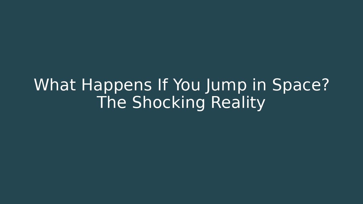 What Happens If You Jump in Space? The Shocking Reality