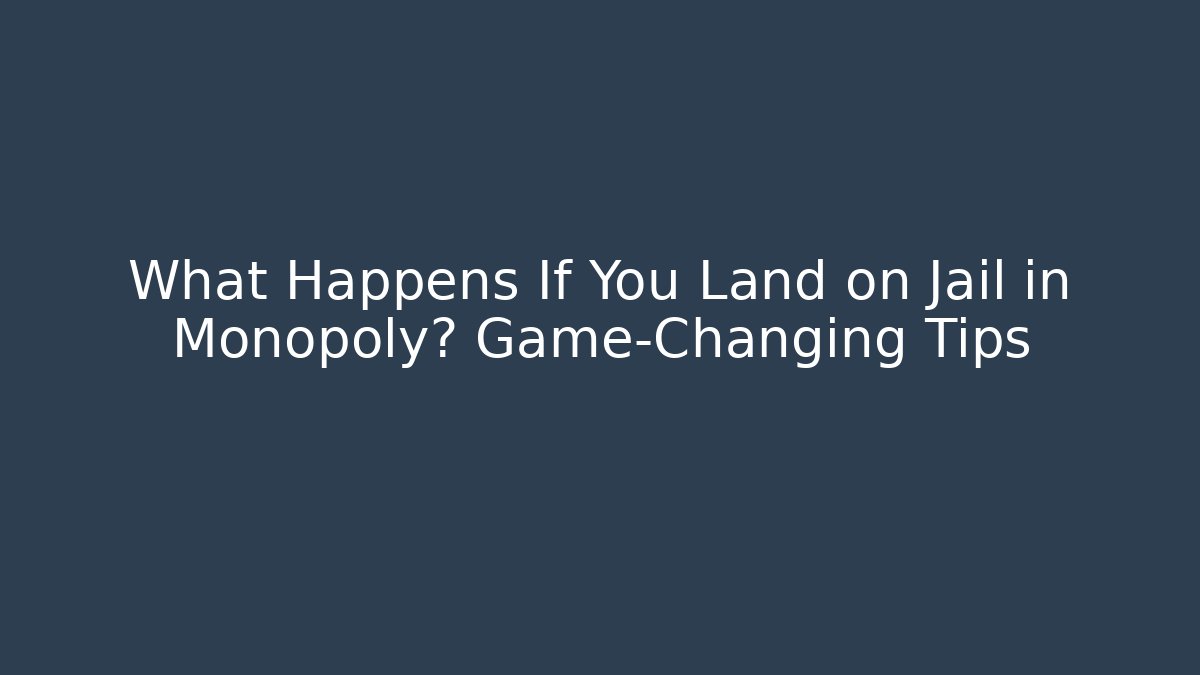 What Happens If You Land on Jail in Monopoly? Game-Changing Tips