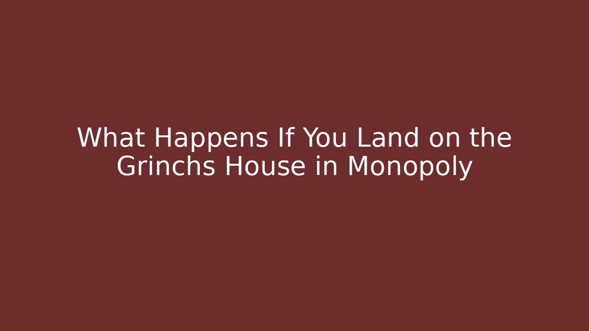 What Happens If You Land on the Grinchs House in Monopoly