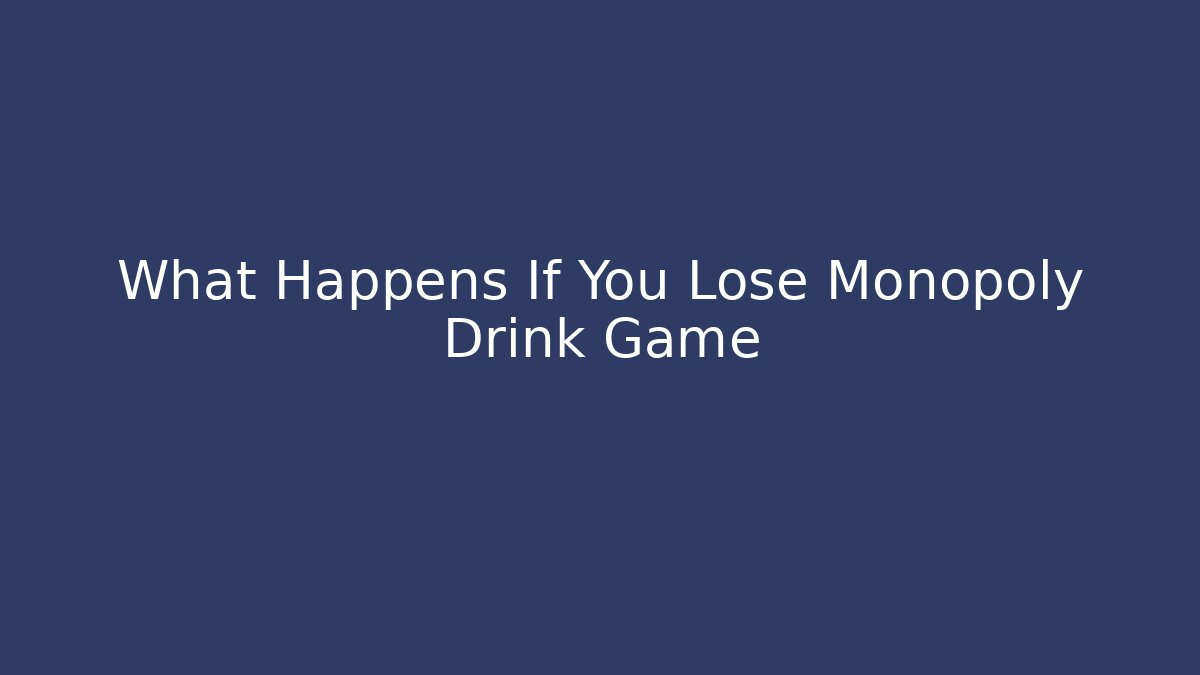 What Happens If You Lose Monopoly Drink Game