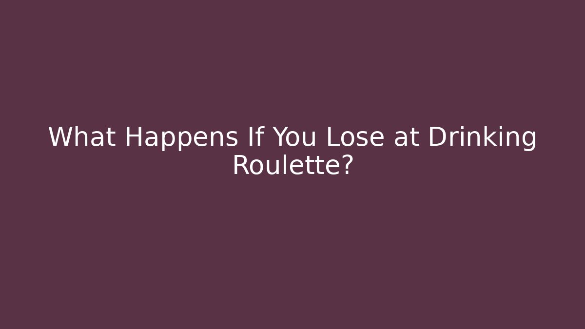 What Happens If You Lose at Drinking Roulette?