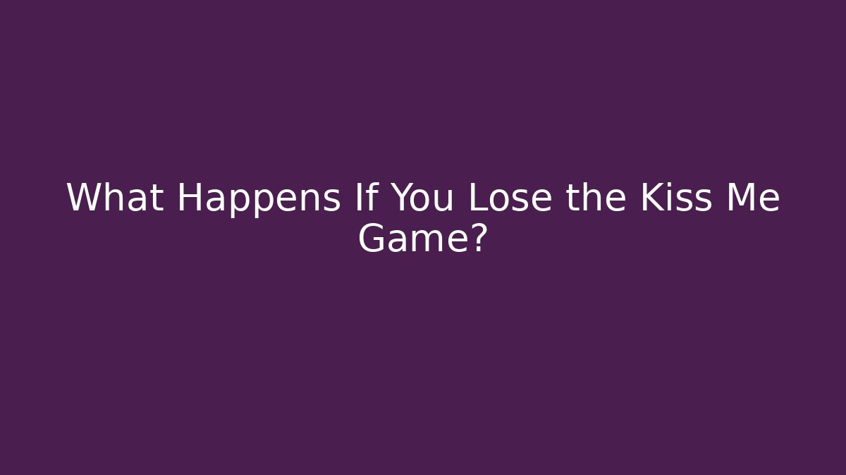 What Happens If You Lose the Kiss Me Game?