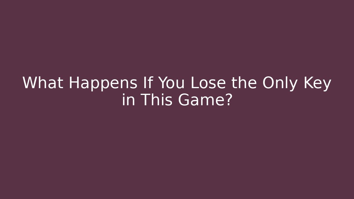What Happens If You Lose the Only Key in This Game?