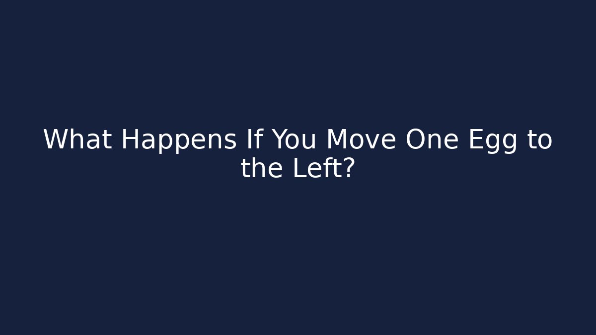 What Happens If You Move One Egg to the Left?