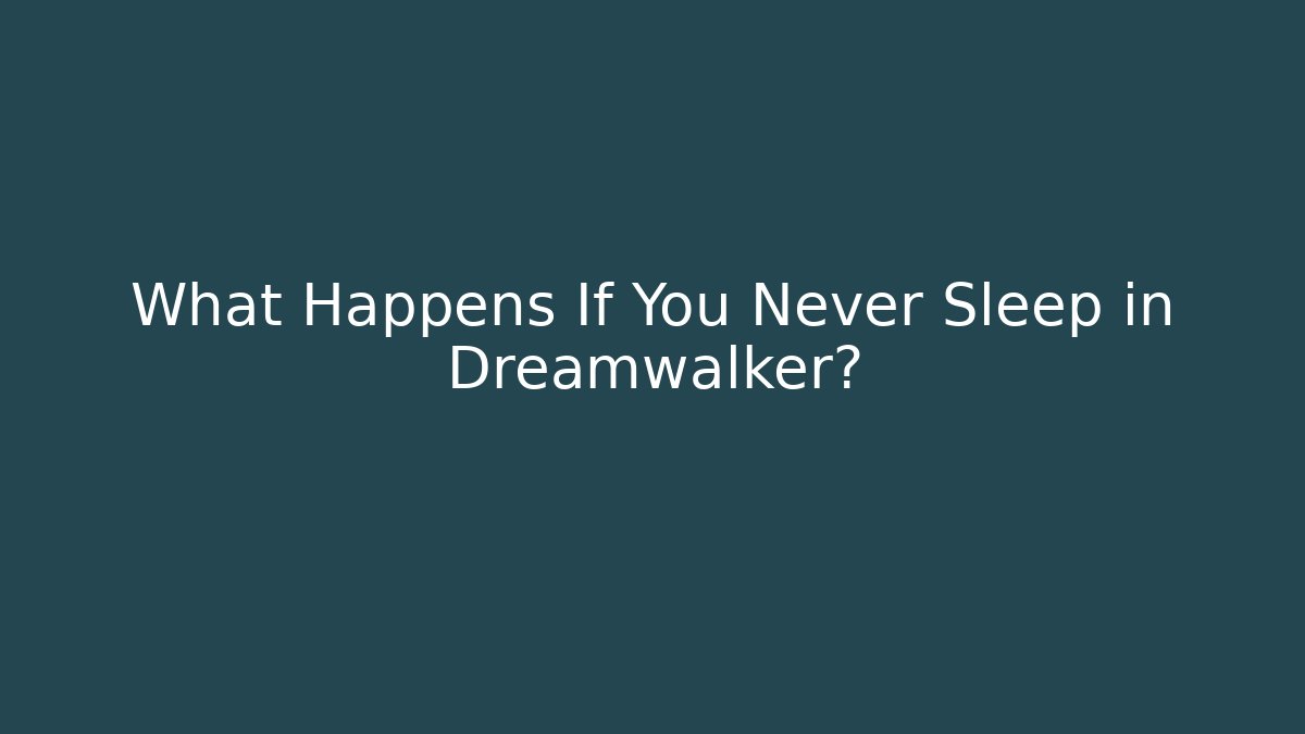 What Happens If You Never Sleep in Dreamwalker?
