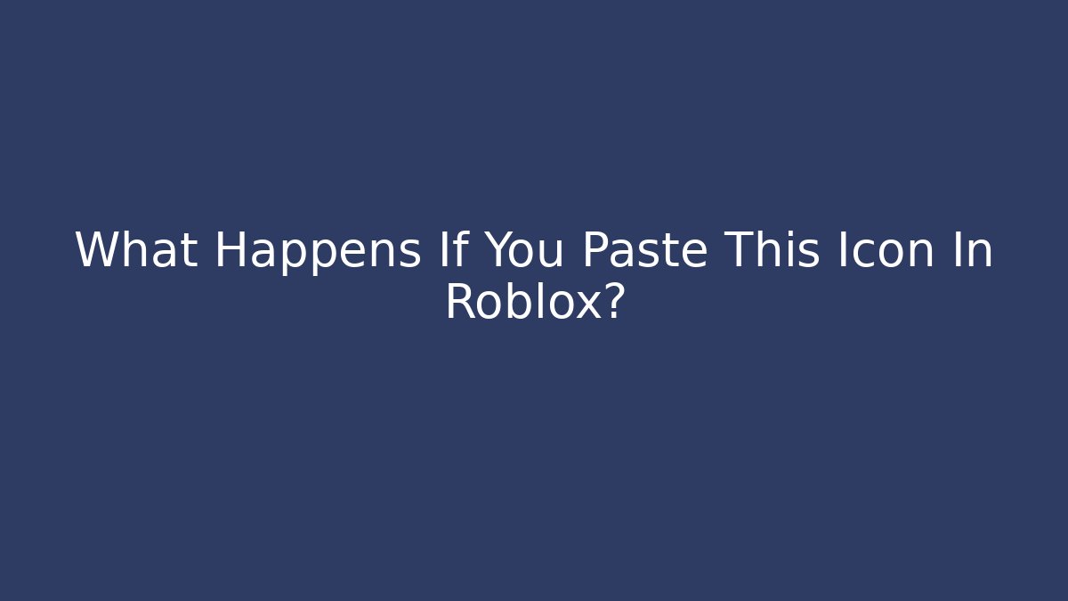 What Happens If You Paste This Icon In Roblox?