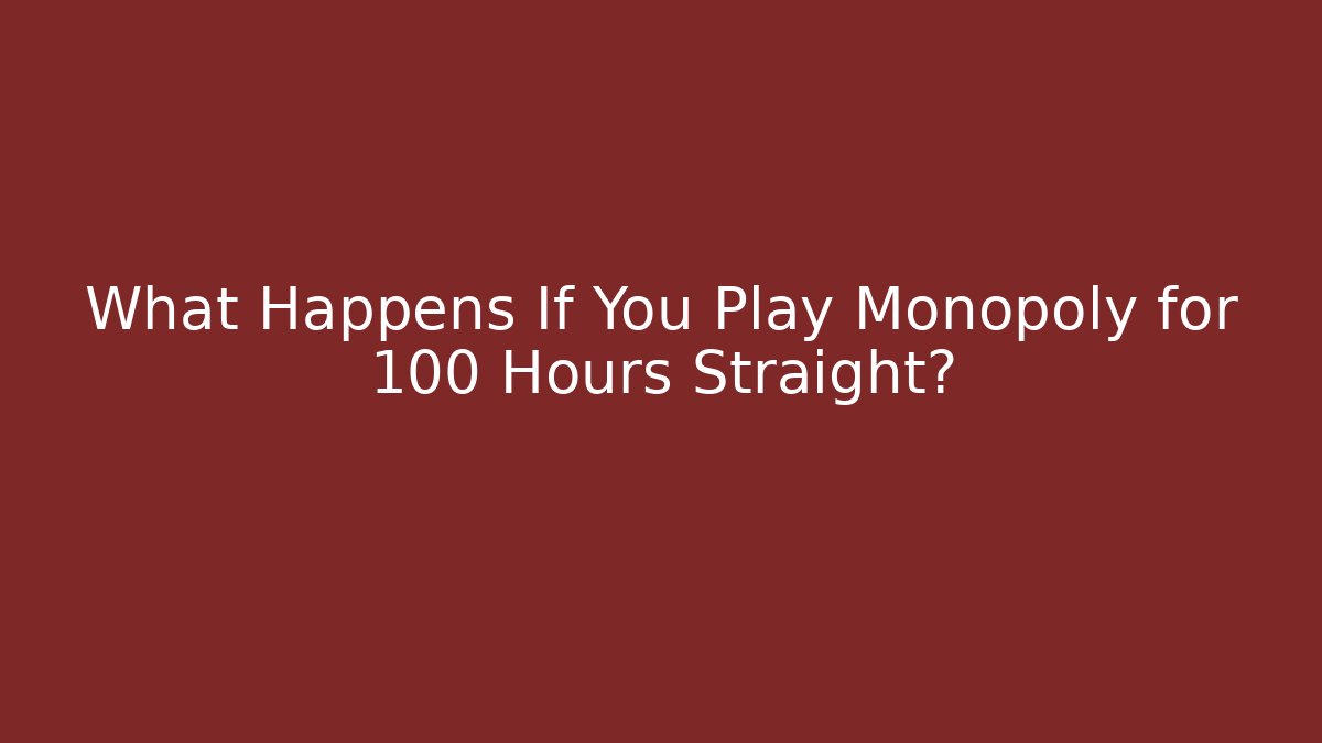 What Happens If You Play Monopoly for 100 Hours Straight?