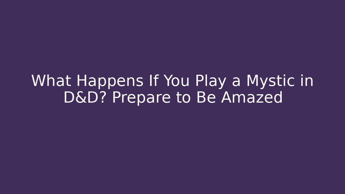 What Happens If You Play a Mystic in D&D? Prepare to Be Amazed