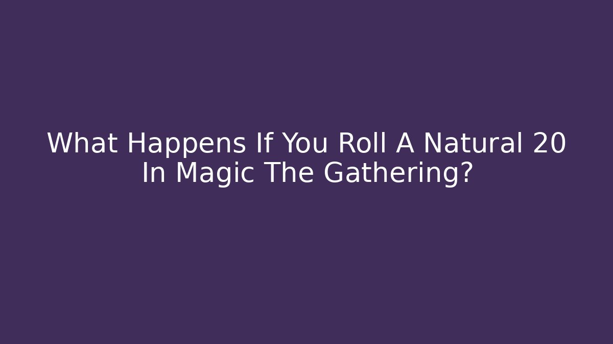 What Happens If You Roll A Natural 20 In Magic The Gathering?