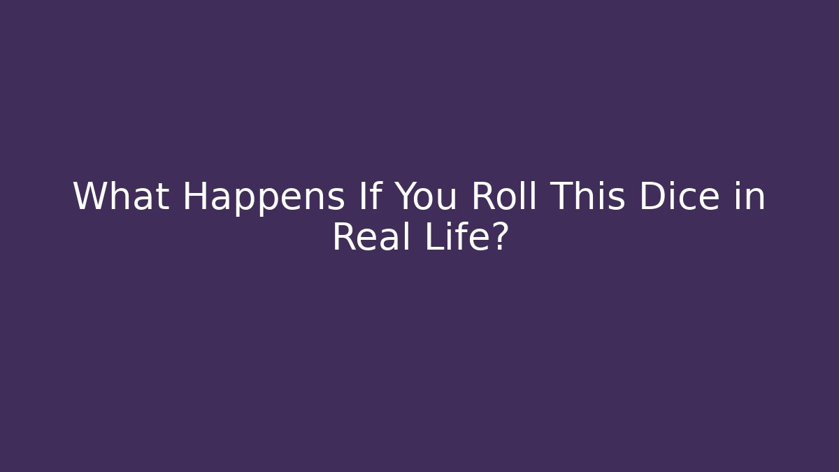 What Happens If You Roll This Dice in Real Life?