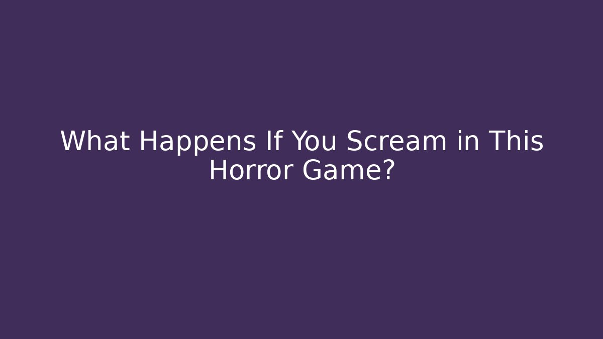 What Happens If You Scream in This Horror Game?